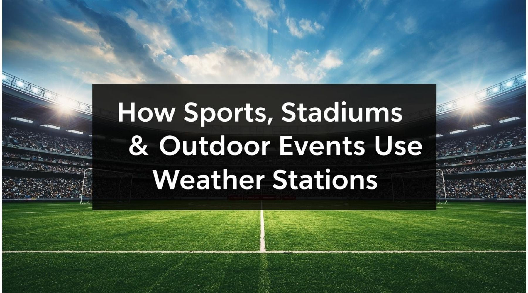 How Sports, Stadiums and Outdoor Events Use Weather Stations by Weather Scientific
