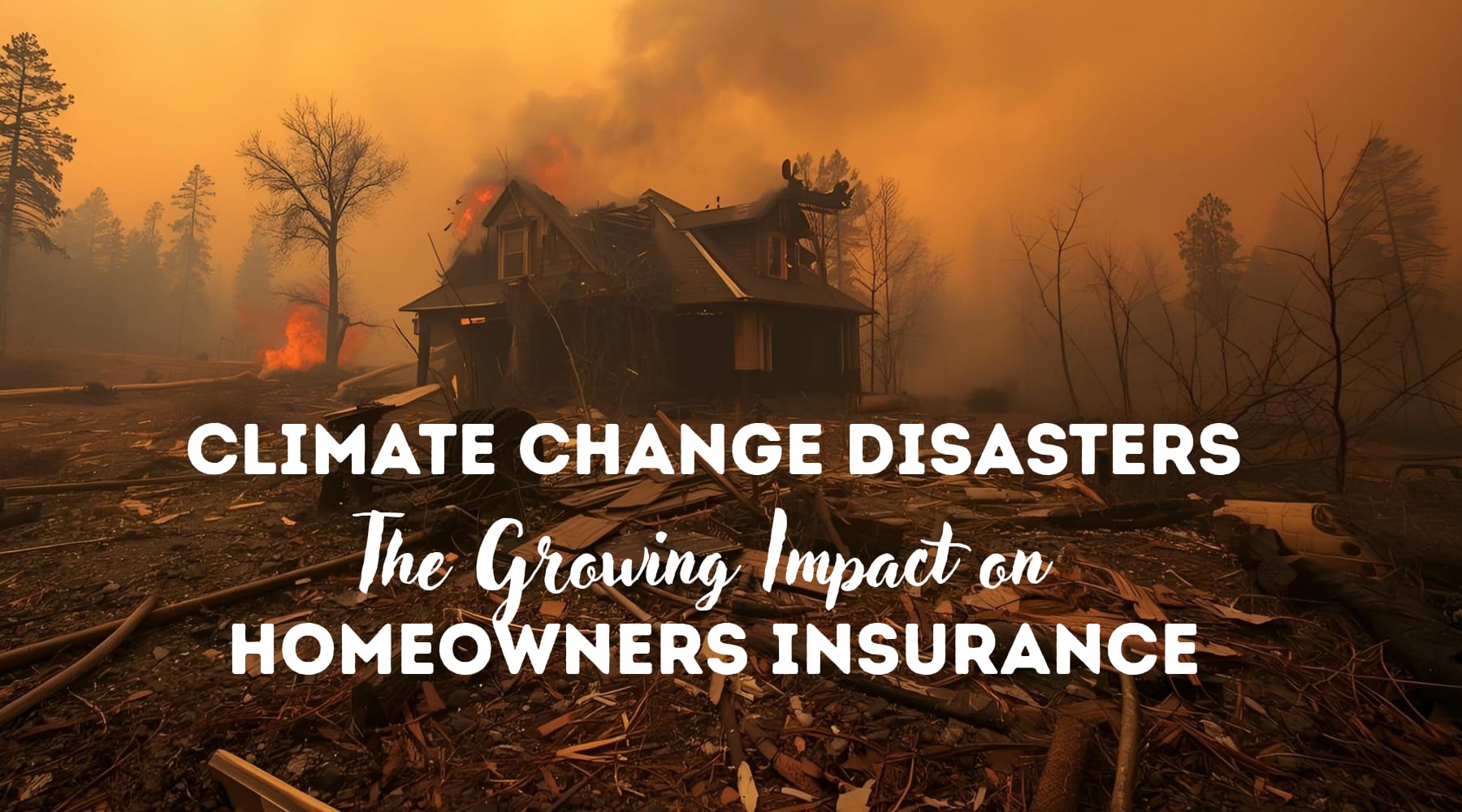 Climate Change Disasters: The Growing Impact on Homeowners Insurance
