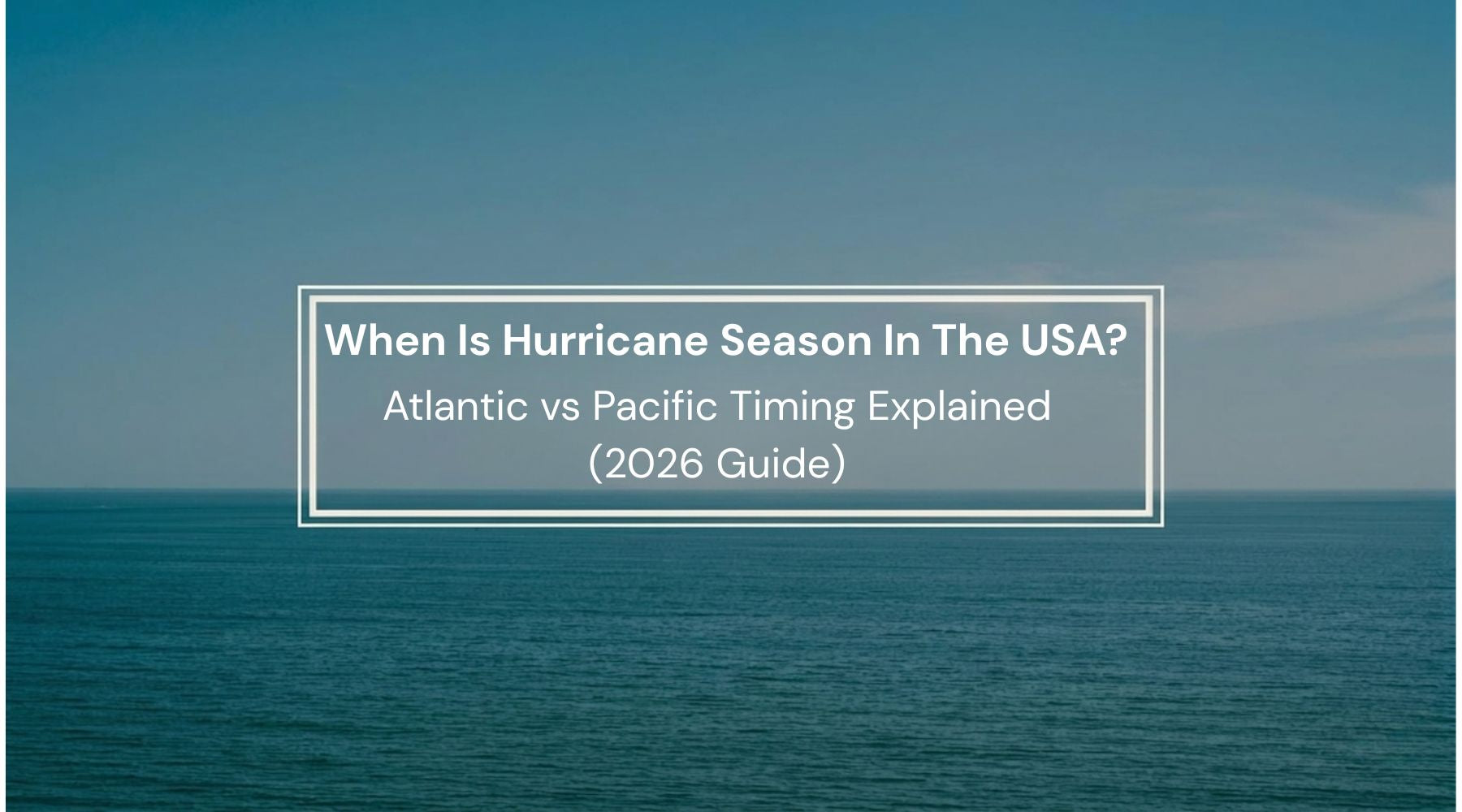 When Is Hurricane Season In The USA? Atlantic vs Pacific Timing Explained (2026 Guide) by Weather Scientific