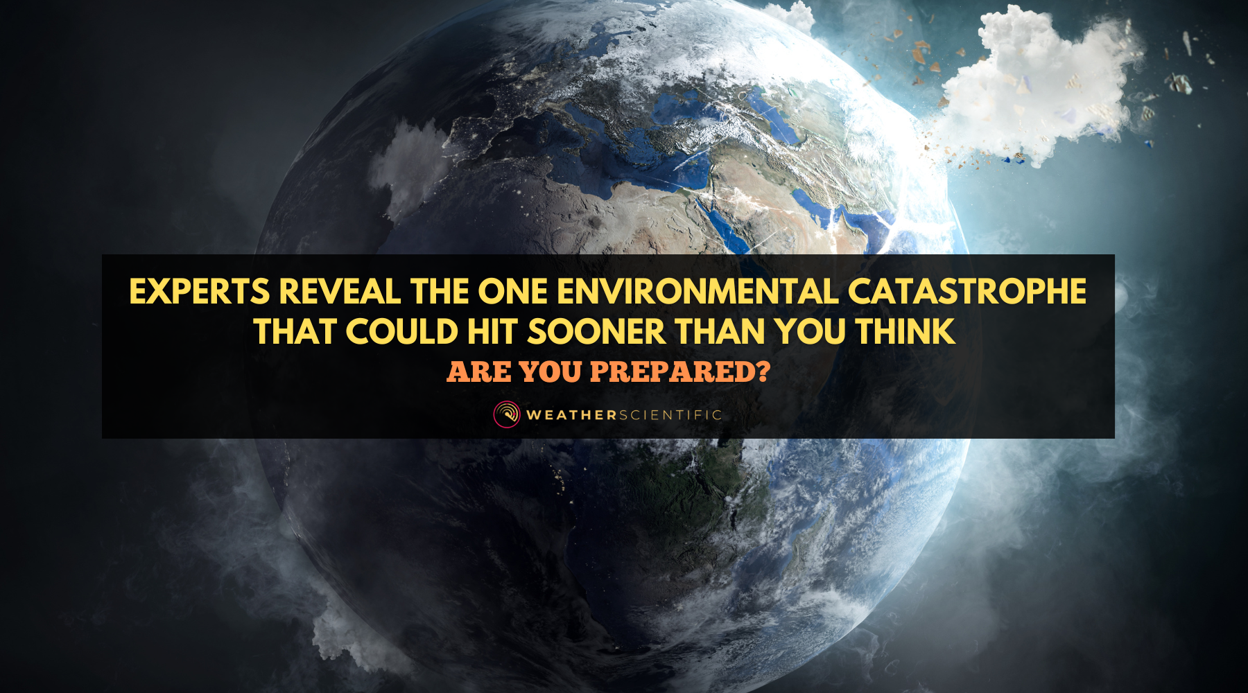 Experts Reveal the One Environmental Catastrophe That Could Hit Sooner Than You Think—Are You Prepared by Weather Scientific