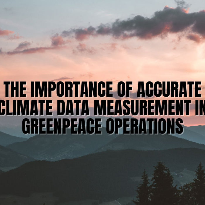 The Importance of Accurate Climate Data Measurement in Greenpeace Operations